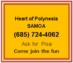 Text Box: Heart of PolynesiaSAMOA(685) 724-4062Ask for  PisaCome join the fun 
