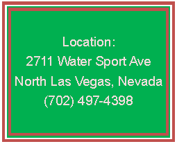 Text Box: Location:2711 Water Sport AveNorth Las Vegas, Nevada(702) 497-4398